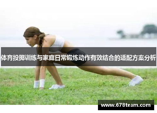 体育投掷训练与家庭日常锻炼动作有效结合的适配方案分析